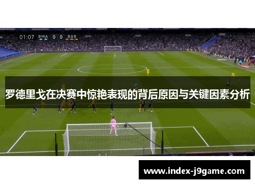 罗德里戈在决赛中惊艳表现的背后原因与关键因素分析