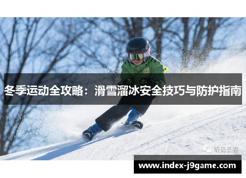 冬季运动全攻略：滑雪溜冰安全技巧与防护指南