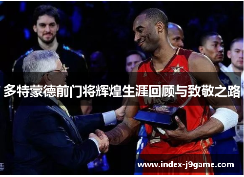 多特蒙德前门将辉煌生涯回顾与致敬之路
