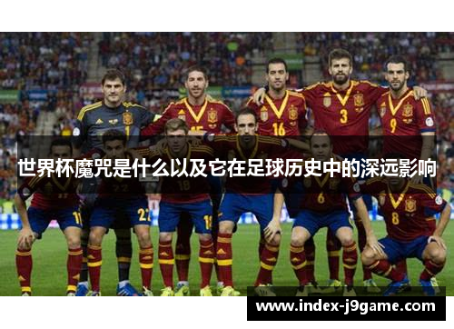 世界杯魔咒是什么以及它在足球历史中的深远影响