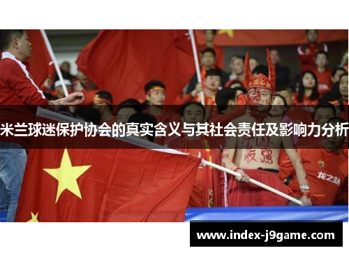 米兰球迷保护协会的真实含义与其社会责任及影响力分析