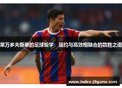 莱万多夫斯基的足球哲学：简约与高效相融合的致胜之道
