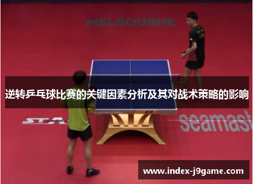 逆转乒乓球比赛的关键因素分析及其对战术策略的影响