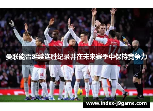 曼联能否延续连胜纪录并在未来赛季中保持竞争力