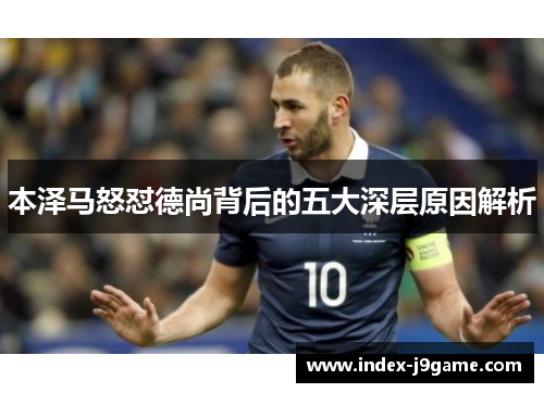 本泽马怒怼德尚背后的五大深层原因解析
