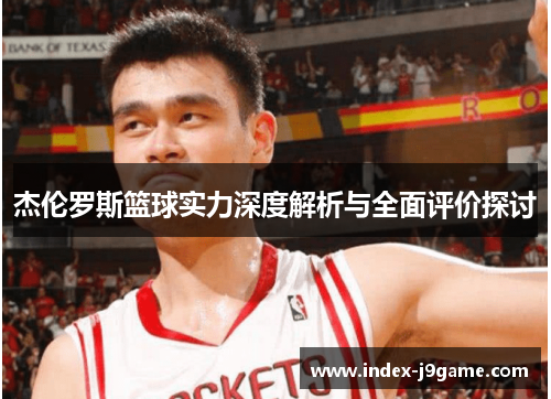 杰伦罗斯篮球实力深度解析与全面评价探讨