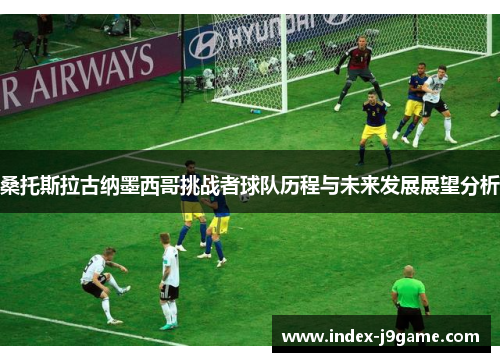 桑托斯拉古纳墨西哥挑战者球队历程与未来发展展望分析