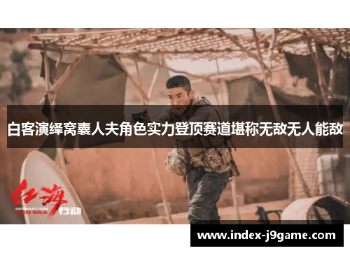 白客演绎窝囊人夫角色实力登顶赛道堪称无敌无人能敌